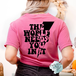 The World Needs You In It Tee