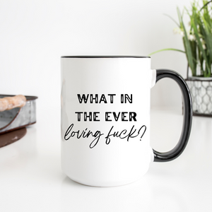 What In The Ever Loving Fuck? 15oz Ceramic Mug