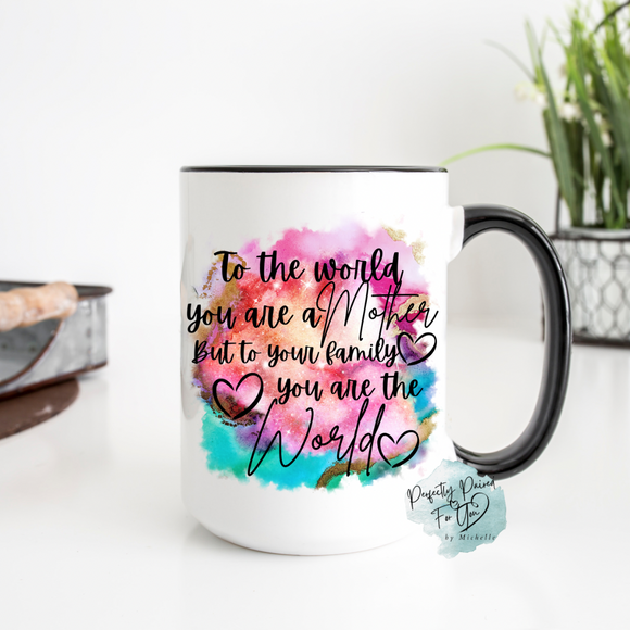 To The World You Are A Mother 15oz Ceramic Mug