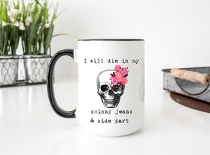 I Will Die In My Skinny Jeans And Side Part 15oz Ceramic Mug